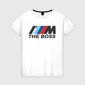 Женская футболка хлопок с принтом BMW THE BOSS в Кировске, 100% хлопок | прямой крой, круглый вырез горловины, длина до линии бедер, слегка спущенное плечо | bmw | bmw performance | m | motorsport | performance | бмв | бэха | моторспорт