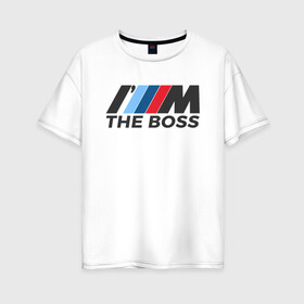 Женская футболка хлопок Oversize с принтом BMW THE BOSS в Кировске, 100% хлопок | свободный крой, круглый ворот, спущенный рукав, длина до линии бедер
 | bmw | bmw performance | m | motorsport | performance | бмв | бэха | моторспорт