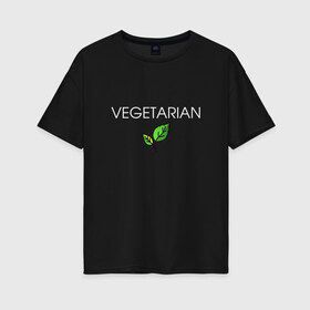 Женская футболка хлопок Oversize с принтом VEGETARIAN в Кировске, 100% хлопок | свободный крой, круглый ворот, спущенный рукав, длина до линии бедер
 | animals | love | vegan | vegeterian | веган | веганка | вегетарианец | вегетарианка | два | ем | животные | животных | лист | листа | листик | листика | листики | листы | люблю | мясо | не | сыроед | сыроедение