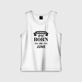 Детская майка хлопок с принтом Legends are born in june в Кировске,  |  | birthday | born | gift | happy birthday | legends | день рождения | июнь | легенды | подарка | праздник