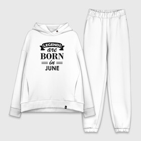 Женский костюм хлопок Oversize с принтом Legends are born in june в Кировске,  |  | birthday | born | gift | happy birthday | legends | день рождения | июнь | легенды | подарка | праздник