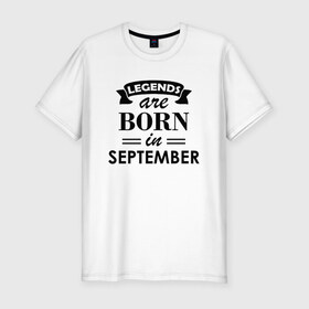 Мужская футболка хлопок Slim с принтом Legends are born in september в Кировске, 92% хлопок, 8% лайкра | приталенный силуэт, круглый вырез ворота, длина до линии бедра, короткий рукав | birthday | born | gift | happy birthday | legends | день рождения | легенды | подарка | праздник | сентябрь