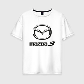Женская футболка хлопок Oversize с принтом MAZDA 3 Black в Кировске, 100% хлопок | свободный крой, круглый ворот, спущенный рукав, длина до линии бедер
 | auto | mazda | mps | sport | авто | автомобиль | автомобильные | бренд | мазда | марка | машины | мпс | спорт