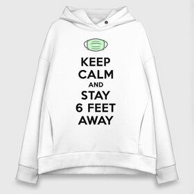 Женское худи Oversize хлопок с принтом Keep Calm and Stay 6 Feet Away в Кировске, френч-терри — 70% хлопок, 30% полиэстер. Мягкий теплый начес внутри —100% хлопок | боковые карманы, эластичные манжеты и нижняя кромка, капюшон на магнитной кнопке | 2019 ncov | biohazard | coronavirus | covid 19 | keep calm | warning | болезнь | вирус | карантин | коронавирус | коронавирусная инфекция | сохраняй дистанцию | эпидемия