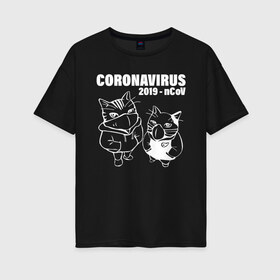 Женская футболка хлопок Oversize с принтом Coronavirus 2019 - nCoV в Кировске, 100% хлопок | свободный крой, круглый ворот, спущенный рукав, длина до линии бедер
 | 2019   ncov | coronavirus | covid | covid 19 | ncov | sars | арт | биологическая опасность | болезнь | в маске | вирус | знак | карантин | корона | коронавирус | короновирус | кот | котенок | котэ | кошка | мем | нков | нсо