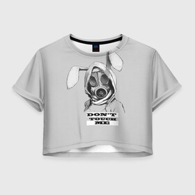 Женская футболка Crop-top 3D с принтом Dont touch me в Кировске, 100% полиэстер | круглая горловина, длина футболки до линии талии, рукава с отворотами | кролик | прикольные надписи | противогаз