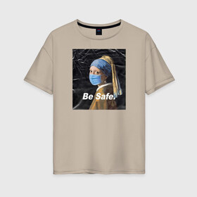 Женская футболка хлопок Oversize с принтом Be Safe в Кировске, 100% хлопок | свободный крой, круглый ворот, спущенный рукав, длина до линии бедер
 | апокалипсис | вирус | коронавирус | маска | пандемия | эпидемия