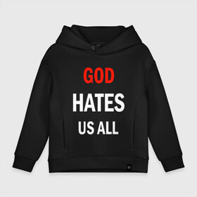 Детское худи Oversize хлопок с принтом GOD HATES в Кировске, френч-терри — 70% хлопок, 30% полиэстер. Мягкий теплый начес внутри —100% хлопок | боковые карманы, эластичные манжеты и нижняя кромка, капюшон на магнитной кнопке | evil | god | hates | life | people | бог | злость | люди | надписи | ненависть | фразы | цитаты