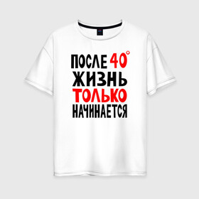 Женская футболка хлопок Oversize с принтом После 40 жизнь начинается в Кировске, 100% хлопок | свободный крой, круглый ворот, спущенный рукав, длина до линии бедер
 | жизнь | начинается | после 40 | сорок | сорок градусов