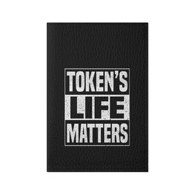 Обложка для паспорта матовая кожа с принтом TOKENS LIFE MATTERS в Кировске, натуральная матовая кожа | размер 19,3 х 13,7 см; прозрачные пластиковые крепления | Тематика изображения на принте: cartman | kenny | park | south | southpark | картман | кенни | мульт | мультик | парк | персонаж | персонажи | сериал | южный