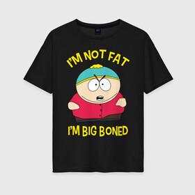 Женская футболка хлопок Oversize с принтом South Park Эрик Картман в Кировске, 100% хлопок | свободный крой, круглый ворот, спущенный рукав, длина до линии бедер
 | eric cartman | south park | эрик картман | южный парк | я не толстый у меня кость широкая
