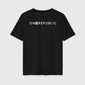 Женская футболка хлопок Oversize с принтом OneRepublic в Кировске, 100% хлопок | свободный крой, круглый ворот, спущенный рукав, длина до линии бедер
 | album | human | logo | logotype | music | one | pop | republic | альбом | ван | лого | логотип | музыка | поп | репаблик | человек
