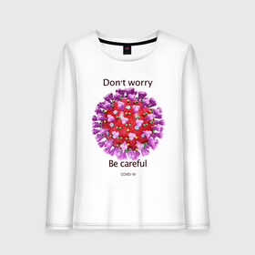 Женский лонгслив хлопок с принтом Dont worry be careful в Кировске, 100% хлопок |  | covid 19 | dont worry be careful | sars cov 2 | антикоронавирус | коронавирус | юмор