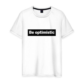 Мужская футболка хлопок с принтом Будь оптимистом в Кировске, 100% хлопок | прямой крой, круглый вырез горловины, длина до линии бедер, слегка спущенное плечо. | optimistic | будь оптимистом | мотивация | оптимизм