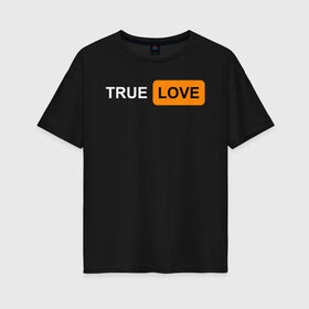 Женская футболка хлопок Oversize с принтом True Love в Кировске, 100% хлопок | свободный крой, круглый ворот, спущенный рукав, длина до линии бедер
 | Тематика изображения на принте: logo | love | true love | лого | логотип | любовь | настоящая любовь