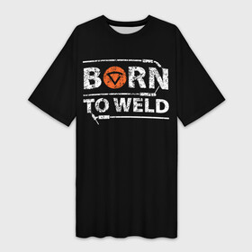 Платье-футболка 3D с принтом Рожден для сварки в Кировске,  |  | borntoweld | welder | welding | надпись | рожден для сварки | сварка | сварщик | текст | фраза