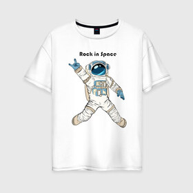 Женская футболка хлопок Oversize с принтом Rock in Space в Кировске, 100% хлопок | свободный крой, круглый ворот, спущенный рукав, длина до линии бедер
 | cosmonaut | rock | rock n roll | space | космонавт | космос | рок
