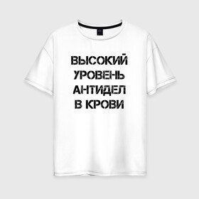 Женская футболка хлопок Oversize с принтом Высокий уровень антиДел в кров в Кировске, 100% хлопок | свободный крой, круглый ворот, спущенный рукав, длина до линии бедер
 | анитдела | высокий уровень | диагноз | для ленивых | днк | кровь | ленивый | лень | лозунг | надпись | отговорки | отмазки | прикол | судьба | характер