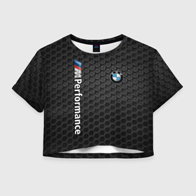 Женская футболка Crop-top 3D с принтом BMW PERFORMANCE в Кировске, 100% полиэстер | круглая горловина, длина футболки до линии талии, рукава с отворотами | bmw | абстракция | авто | автомобиль | бмв | железо | лого | логотип | машина | сетка | скорость | соты | сталь