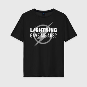 Женская футболка хлопок Oversize с принтом Lightning Gave Me Abs? в Кировске, 100% хлопок | свободный крой, круглый ворот, спущенный рукав, длина до линии бедер
 | the flash | vdzabma | флэш