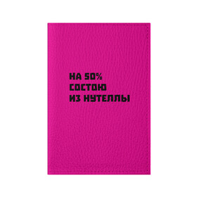 Обложка для паспорта матовая кожа с принтом Нутелла в Кировске, натуральная матовая кожа | размер 19,3 х 13,7 см; прозрачные пластиковые крепления | Тематика изображения на принте: nutella | нутелла | прикольная надпись | сладости