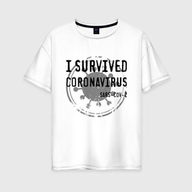 Женская футболка хлопок Oversize с принтом I SURVIVED CORONAVIRUS в Кировске, 100% хлопок | свободный крой, круглый ворот, спущенный рукав, длина до линии бедер
 | coronavirus | covid | covid 19 | covid19 | epidemic | ncov | pandemic | quarantine | survived | вирус | карантин | корона | коронавирус | пандемия | пережил | пережила | пересидел | пересидела | эпидемия