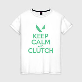 Женская футболка хлопок с принтом KEEP CALM CLUTCH в Кировске, 100% хлопок | прямой крой, круглый вырез горловины, длина до линии бедер, слегка спущенное плечо | breach | cs go | cypher | jett | league of legends | legends of runeterra | lol | omen | overwatch | phoenix | riot | riot games | sage | sona | sova | valorant | viper | валорант | кс го | лига легенд | лол