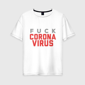 Женская футболка хлопок Oversize с принтом F*ck Corona Virus в Кировске, 100% хлопок | свободный крой, круглый ворот, спущенный рукав, длина до линии бедер
 | china | coronavirus | covid 19 | covid19 | virus | болезнь | больница | вирус | гигиена | грипп | заражение | инфекция | италия | карантин | кашель | китай | клиника | корона | коронавирус | маска | пандемия | самоизоляция | 