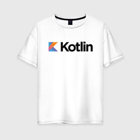 Женская футболка хлопок Oversize с принтом Kotlin в Кировске, 100% хлопок | свободный крой, круглый ворот, спущенный рукав, длина до линии бедер
 | kotlin | котлин