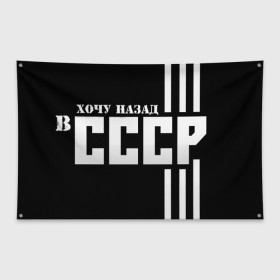 Флаг-баннер с принтом ХОЧУ НАЗАД В СССР в Кировске, 100% полиэстер | размер 67 х 109 см, плотность ткани — 95 г/м2; по краям флага есть четыре люверса для крепления | 