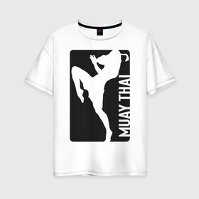 Женская футболка хлопок Oversize с принтом Muay Thai в Кировске, 100% хлопок | свободный крой, круглый ворот, спущенный рукав, длина до линии бедер
 | boxing | fight | kickboxing | mma | muay thai | бои без правил | мма | муай тай | тайский бокс