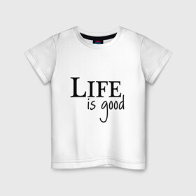 Детская футболка хлопок с принтом Life is Good в Кировске, 100% хлопок | круглый вырез горловины, полуприлегающий силуэт, длина до линии бедер | life is good | арт | жизнь прекрасна | надписи | цитаты