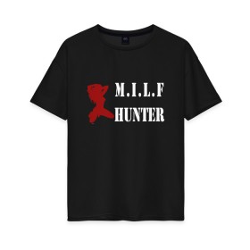 Женская футболка хлопок Oversize с принтом Milf Hunter в Кировске, 100% хлопок | свободный крой, круглый ворот, спущенный рукав, длина до линии бедер
 | milf | milf hunter | бабник | девушка | самец | ходок
