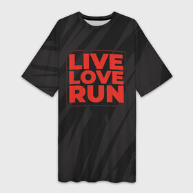 Платье-футболка 3D с принтом Live Love Run в Кировске,  |  | russia running | russiarunning | бег | раша ранинг | спорт