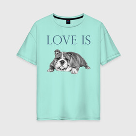 Женская футболка хлопок Oversize с принтом Любовь - это бульдог в Кировске, 100% хлопок | свободный крой, круглый ворот, спущенный рукав, длина до линии бедер
 | английский бульдог | бульдог | дрессировка | забота | любовь | собака | собаки | собачка | собачник | увлечение | хобби