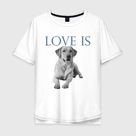 Мужская футболка хлопок Oversize с принтом Любовь - это лабрадор в Кировске, 100% хлопок | свободный крой, круглый ворот, “спинка” длиннее передней части | дрессировка | забота | лабр | лабрадор | лабрадор ретривер | любовь | собака | собаки | собачка | собачник | увлечение | хобби