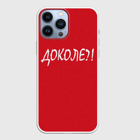 Чехол для iPhone 13 Pro Max с принтом Доколе в Кировске,  |  | Тематика изображения на принте: красный | на злобу дня | прикольный текст | русский