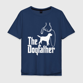 Мужская футболка хлопок Oversize с принтом The Dogfather - пародия  в Кировске, 100% хлопок | свободный крой, круглый ворот, “спинка” длиннее передней части | godfather | крестный отец | лабрадор | ретривер | собака | собачник | хобби