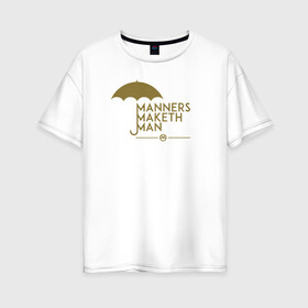 Женская футболка хлопок Oversize с принтом Manners maketh man в Кировске, 100% хлопок | свободный крой, круглый ворот, спущенный рукав, длина до линии бедер
 | kingsman | manners maketh man | кингсман
