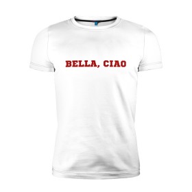Мужская футболка премиум с принтом Bella ciao в Кировске, 92% хлопок, 8% лайкра | приталенный силуэт, круглый вырез ворота, длина до линии бедра, короткий рукав | la casa de papel | бумажный дом