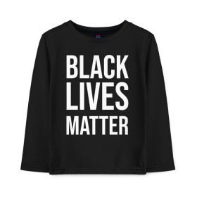 Детский лонгслив хлопок с принтом BLACK LIVES MATTER в Кировске, 100% хлопок | круглый вырез горловины, полуприлегающий силуэт, длина до линии бедер | black | internet | lives | matter | meme | интернет | мем
