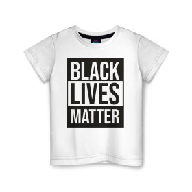 Детская футболка хлопок с принтом BLACK LIVES MATTER в Кировске, 100% хлопок | круглый вырез горловины, полуприлегающий силуэт, длина до линии бедер | black | internet | lives | matter | meme | интернет | мем