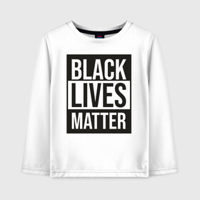 Детский лонгслив хлопок с принтом BLACK LIVES MATTER в Кировске, 100% хлопок | круглый вырез горловины, полуприлегающий силуэт, длина до линии бедер | black | internet | lives | matter | meme | интернет | мем