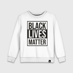 Детский свитшот хлопок с принтом BLACK LIVES MATTER в Кировске, 100% хлопок | круглый вырез горловины, эластичные манжеты, пояс и воротник | black | internet | lives | matter | meme | интернет | мем