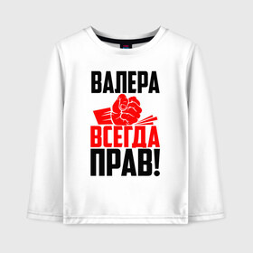 Детский лонгслив хлопок с принтом Валера всегда прав! в Кировске, 100% хлопок | круглый вырез горловины, полуприлегающий силуэт, длина до линии бедер | вака | валера | валерий | валерка | валеша | имена | именная | имя | красная | кулак | лера | леруня | леруся | леруха | леруша | надпись | подпись | рука | с именем | удар | черная