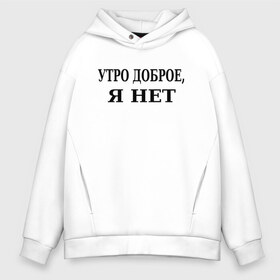 Мужское худи Oversize хлопок с принтом утро доброe я нeт в Кировске, френч-терри — 70% хлопок, 30% полиэстер. Мягкий теплый начес внутри —100% хлопок | боковые карманы, эластичные манжеты и нижняя кромка, капюшон на магнитной кнопке | афоризмы | высказывания | да | надпись | но нет | прикольные надписи | смешные фразы | цитаты | юмор