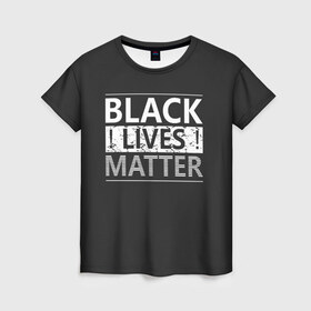 Женская футболка 3D с принтом Black lives matter (Z) в Кировске, 100% полиэфир ( синтетическое хлопкоподобное полотно) | прямой крой, круглый вырез горловины, длина до линии бедер | derek chauvin | george floyd | thomas lane | активисты | афро | дерек шовин | джордж флойд | жизни чёрных важны | надпись | общественное движение | текст | томас лэйн | трэйвон мартина | ту тао