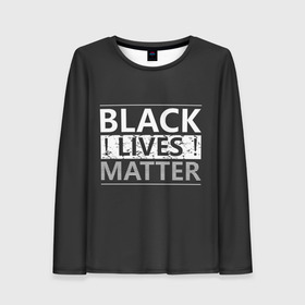 Женский лонгслив 3D с принтом Black lives matter (Z) в Кировске, 100% полиэстер | длинные рукава, круглый вырез горловины, полуприлегающий силуэт | derek chauvin | george floyd | thomas lane | активисты | афро | дерек шовин | джордж флойд | жизни чёрных важны | надпись | общественное движение | текст | томас лэйн | трэйвон мартина | ту тао