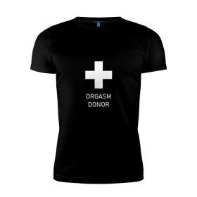 Мужская футболка премиум с принтом Orgasm donor в Кировске, 92% хлопок, 8% лайкра | приталенный силуэт, круглый вырез ворота, длина до линии бедра, короткий рукав | 