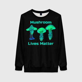 Женский свитшот 3D с принтом Mushroom Lives Matter в Кировске, 100% полиэстер с мягким внутренним слоем | круглый вырез горловины, мягкая резинка на манжетах и поясе, свободная посадка по фигуре | Тематика изображения на принте: black lives matter | lives matter | гриб | грибнику | грибной | грибы | грибы лозунг | грибы монстры | грибы надпись | грибы неон | грибы прикол | грибы текст | злые грибы | неоновые грибы | сбор грибов